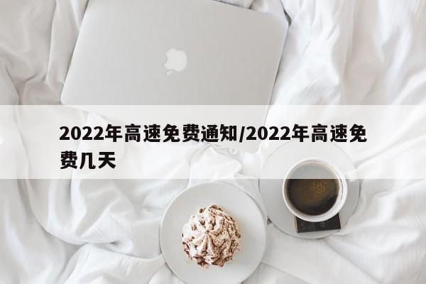 2022年高速免费通知/2022年高速免费几天